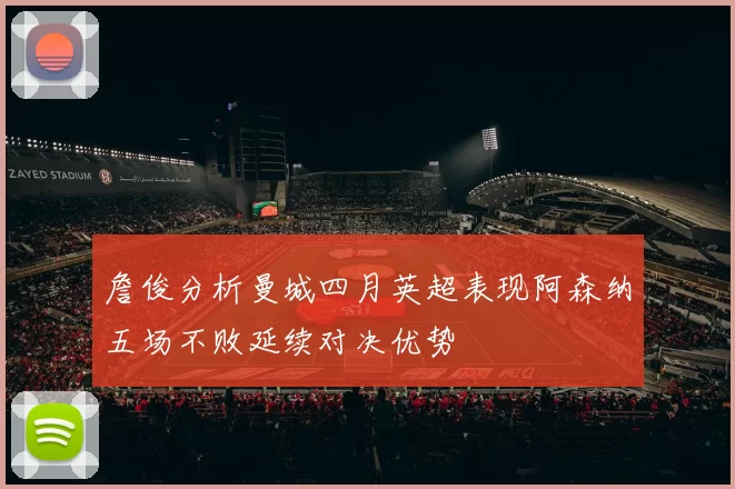 詹俊分析曼城四月英超表现阿森纳五场不败延续对决优势