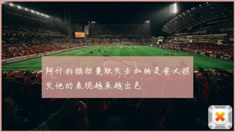 阿什利扬称曼联失去加纳是重大损失他的表现越来越出色